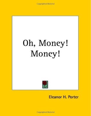 Read Oh Money! Money! [with Biographical Introduction] - Eleanor H. Porter | ePub