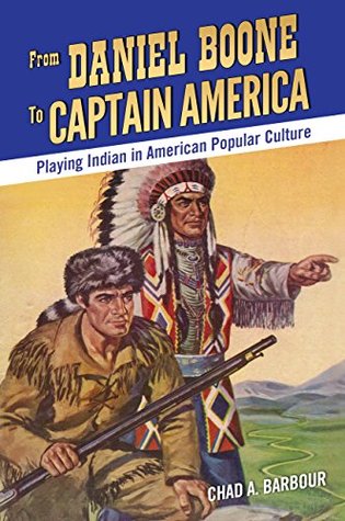 Read online From Daniel Boone to Captain America: Playing Indian in American Popular Culture - Chad A Barbour file in PDF