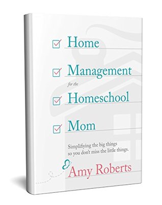 Download Home Management for the Homeschool Mom: Simplifying the big things so you don't miss the little things - Amy Roberts file in ePub