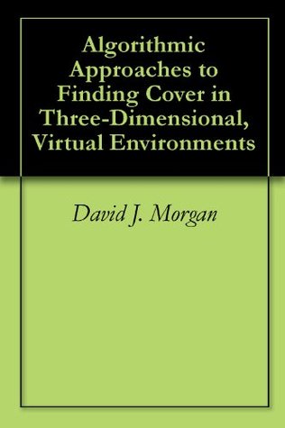 Read online Algorithmic Approaches to Finding Cover in Three-Dimensional, Virtual Environments - David J. Morgan file in ePub