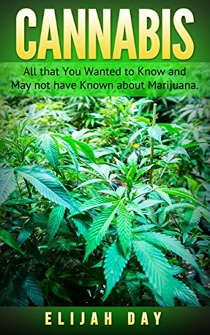 Read online Cannabis: All that You Wanted to Know and May not have Known about Marijuana. - Elijah Day | ePub