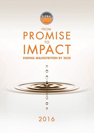 Read online Global Nutrition Report 2016: From Promise to Impact: Ending Malnutrition by 2030 - International Food Policy Research Institute file in PDF