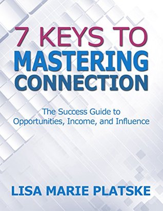 Read 7 Keys to Mastering Connection: The Success Guide to Opportunities, Income, and Influence - Lisa Marie Platske | ePub