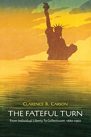 Read The Fateful Turn: From Individual Liberty to Collectivism 1880-1960 - Clarence B. Carson | ePub