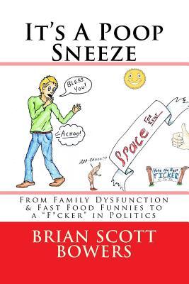 Read It's a Poop Sneeze: From Family Dysfunction & Fast Food Funnies to a F*cker in Politics - Brian Scott Bowers file in PDF