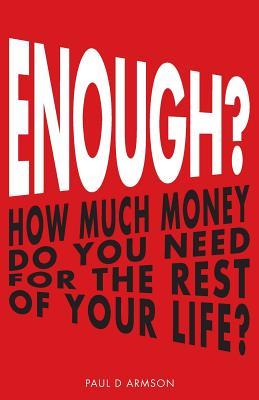 Read Enough?: How Much Money Do You Need For The Rest of Your Life? - Paul D Armson file in PDF