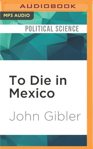 Read To Die in Mexico: Dispatches from Inside the Drug War - John Gibler | ePub