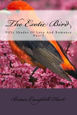 Download The Exotic Bird: Fifty Shades of Love and Romance Part I - Briain Campbell-Hart | PDF