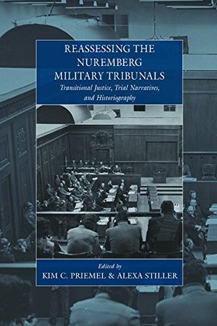 Read Reassessing the Nuremberg Military Tribunals: Transitional Justice, Trial Narratives, and Historiography - Kim Christian Priemel | ePub