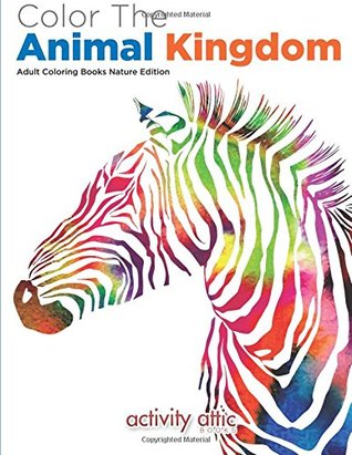 Read Color The Animal Kingdom Adult Coloring Books Nature Edition - Activity Attic Books file in ePub