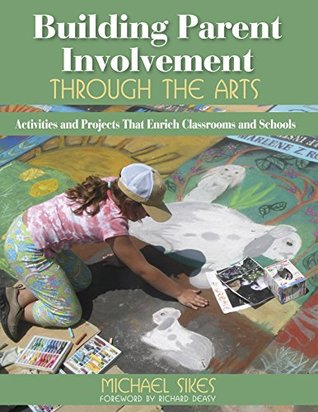 Read Building Parent Involvement Through the Arts: Activities and Projects That Enrich Classrooms and Schools - Michael E. Sikes file in PDF