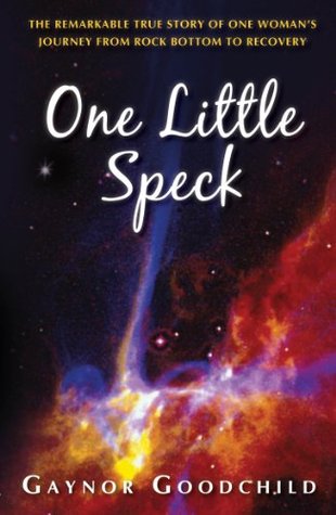 Read online One Little Speck: The Remarkable Story of One Woman's Journey From Rock Bottom to Recovery - Gaynor Goodchild file in ePub