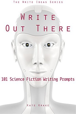Download Write Out There: 101 Science Fiction Writing Prompts (The Write Ideas Series Book 4) - Kate Krake file in ePub