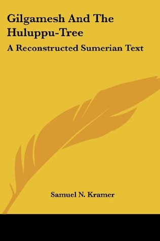 Read Gilgamesh And The Huluppu-Tree: A Reconstructed Sumerian Text - Samuel N. Kramer file in PDF