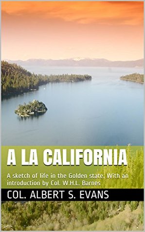 Read online A la California: A sketch of life in the Golden state. With an introduction by Col. W.H.L. Barnes - Albert S. Evans file in ePub