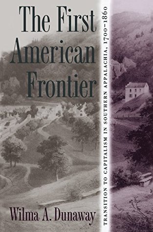 Read The First American Frontier: Transition to Capitalism in Southern Appalachia, 1700-1860 - Wilma A. Dunaway | ePub