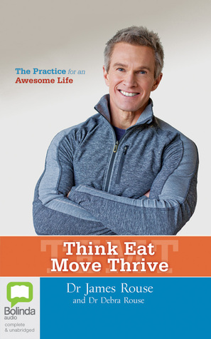 Download Think Eat Move Thrive: The Practice for an Awesome Life - James Rouse | PDF