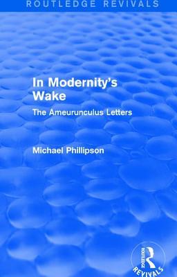 Read online Routledge Revivals: In Modernity's Wake (1989): The Ameurunculus Letters - Michael Phillipson file in PDF