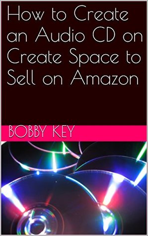 Read How To Create An Audio CD On Create Space To Sell On Amazon - Bobby Key file in ePub