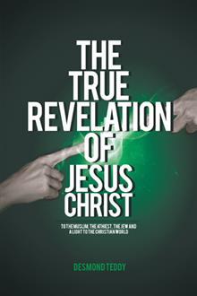 Download The True Revelation of Jesus Christ: To the Muslim, the Athiest, the Jew and a Light to the Christian World - Desmond Teddy file in ePub