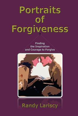 Read Portraits of Forgiveness: Finding the Inspiration and Courage to Forgive - Randy Lariscy file in ePub