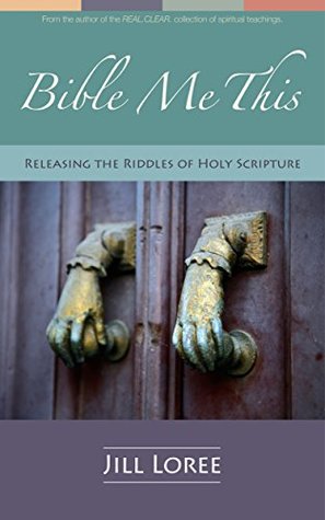 Read online Bible Me This: Releasing the Riddles of Holy Scripture (Real. Clear. Book 3) - Jill Loree file in ePub