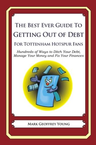 Read online The Best Ever Guide to Getting Out of Debt for Tottenham Hotspur Fans - Mark Geoffrey Young | PDF