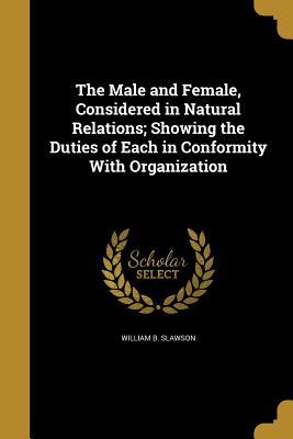 Download The Male and Female, Considered in Natural Relations; Showing the Duties of Each in Conformity with Organization - William B. Slawson | ePub