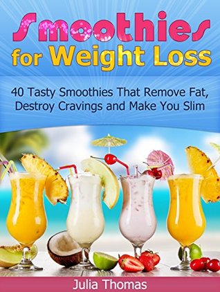 Read Smoothies for Weight Loss: 40 Tasty Smoothies That Remove Fat, Destroy Cravings and Make You Slim (Smoothies for Weight Loss books, smoothies for better health, weight loss smoothie recipes) - Julia Thomas file in ePub