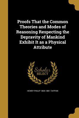 Download Proofs That the Common Theories and Modes of Reasoning Respecting the Depravity of Mankind Exhibit It as a Physical Attribute - Henry Philip Tappan file in ePub