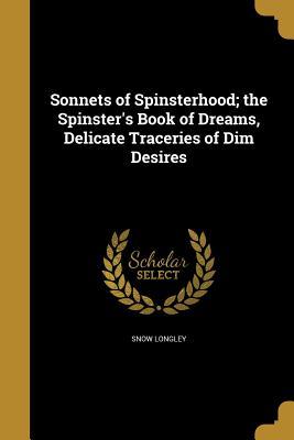 Read Sonnets of Spinsterhood; The Spinster's Book of Dreams, Delicate Traceries of Dim Desires - Snow Longley | ePub