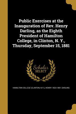 Download Public Exercises at the Inauguration of REV. Henry Darling, as the Eighth President of Hamilton College, in Clinton, N. Y., Thursday, September 15, 1881 - Henry Darling | ePub