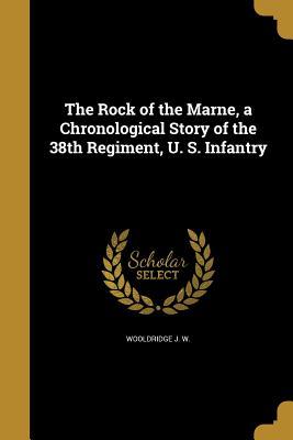 Read online The Rock of the Marne, a Chronological Story of the 38th Regiment, U. S. Infantry - Wooldridge J W file in ePub
