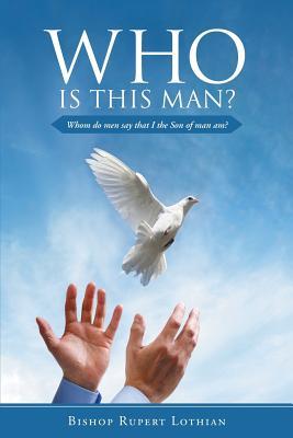 Read Who Is This Man?: Whom Do Men Say That I the Son of Man Am? - Bishop Rupert Lothian file in PDF