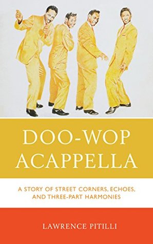 Download Doo-Wop Acappella: A Story of Street Corners, Echoes, and Three-Part Harmonies - Lawrence Pitilli | PDF