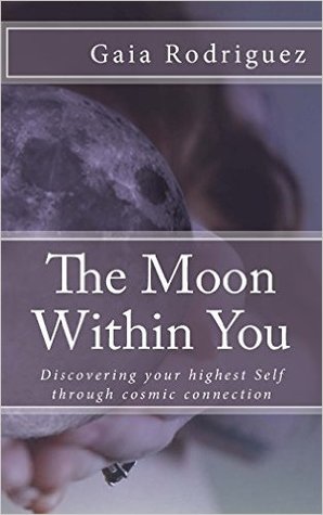 Read The Moon Within You: Discovering Your Highest Self Through Cosmic Connection - Gaia Rodriguez file in PDF