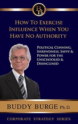 Download How to Exert Influence when you have no Authority: Political Cunning, Shrewdness, Savvy and Power for the Unschooled and Disinclined - Gary Burge | ePub