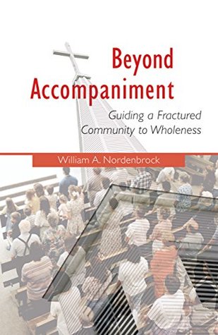 Download Beyond Accompaniment: Guiding a Fractured Community to Wholeness - William A. Nordenbrock | ePub