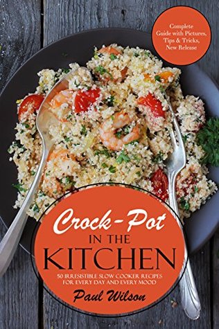 Read online Crock-Pot in the Kitchen: 50 Irresistible Slow Cooker Recipes For Every Day And Every Mood - Paul Wilson file in ePub