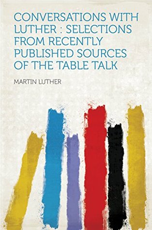 Read Conversations With Luther: Selections From Recently Published Sources of the Table Talk - Martin Luther | ePub