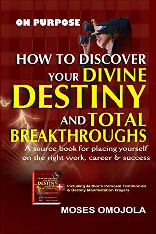 Read On Purpose: How To Discover Your Divine Destiny And Total Breakthroughs (Career Advice, Career Ideas, How To Choose A Career, Changing Careers, Choosing career, Mission and Vision) - Moses Omojola | ePub