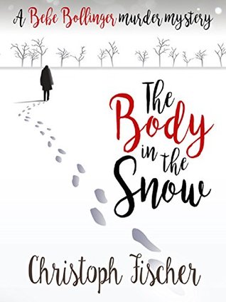 Read online The Body In The Snow (A Bebe Bollinger Murder Mystery) - Christoph Fischer | ePub