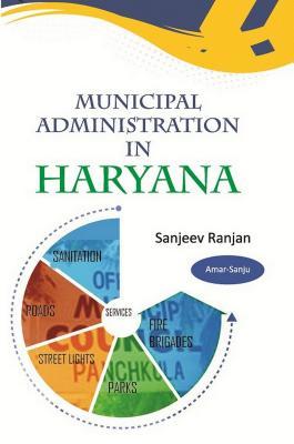 Download Municipal Administration in Haryana: A Case Study of Performance of Municipal Council, Panchkula (McP) - Sanjeev Ranjan file in ePub