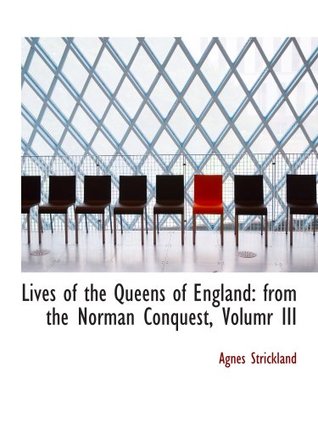 Read online Lives of the Queens of England: from the Norman Conquest, Volumr III - Agnes Strickland | ePub