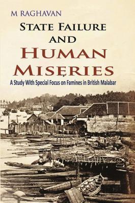Read online State Failure and Human Miseries: A Study with Special Focus on Famines in British Malabar - M Raghavan file in ePub