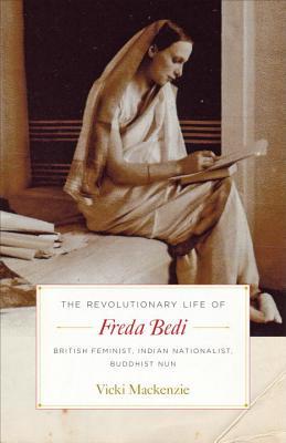 Read The Revolutionary Life of Freda Bedi: British Feminist, Indian Nationalist, Buddhist Nun - Vicki Mackenzie | ePub