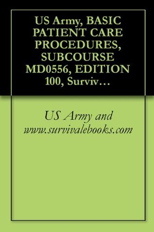 Download US Army, BASIC PATIENT CARE PROCEDURES, SUBCOURSE MD0556, EDITION 100, Survival Medical Manual - US Army | ePub