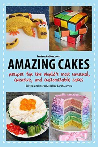 Download Amazing Cakes: Recipes for the World's Most Unusual, Creative, and Customizable Cakes - Instructables.com file in ePub