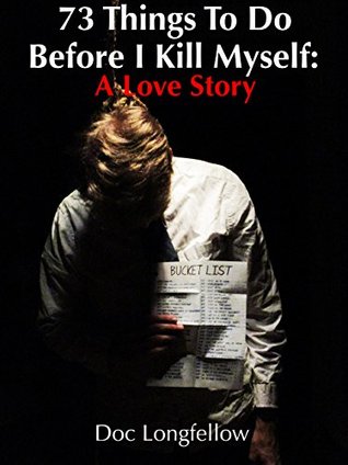 Read 73 Things To Do Before I Kill Myself: A Love Story - Doc Longfellow file in PDF