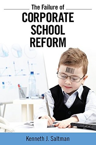 Read online Failure of Corporate School Reform (Critical Interventions: Politics, Culture, and the Promise of Democracy) - Kenneth J. Saltman file in PDF